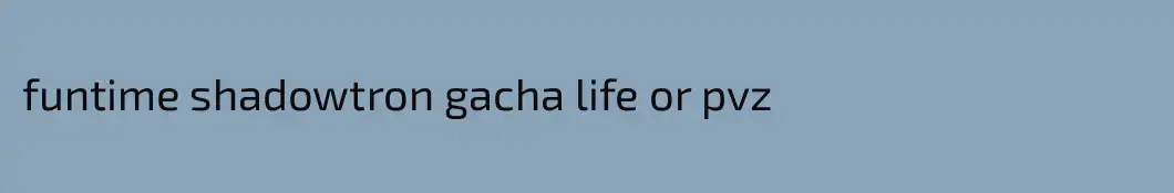 funtime shadowtron gacha life or pvz